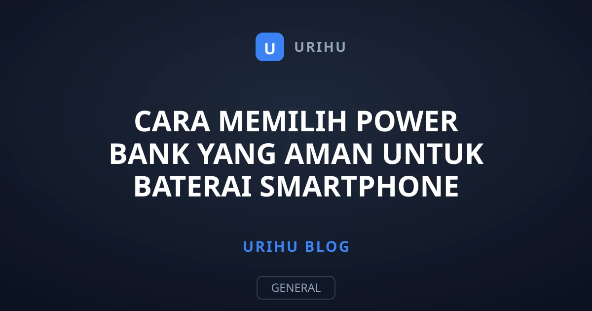 Cara Memilih Power Bank yang Aman untuk Baterai Smartphone