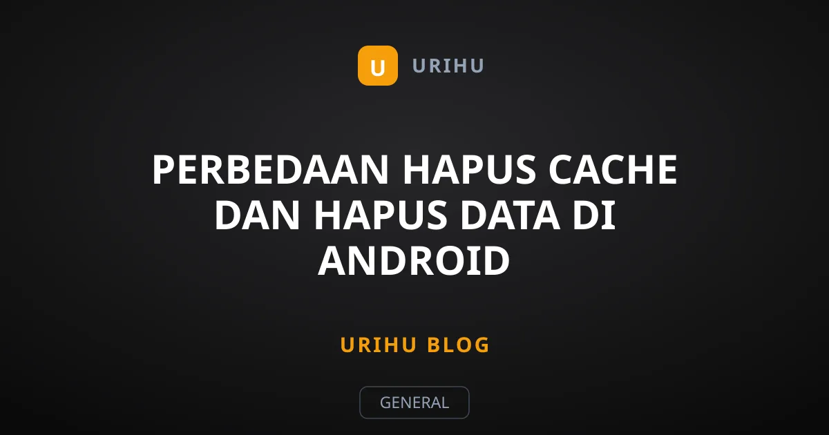 Perbedaan Hapus Cache dan Hapus Data di Android